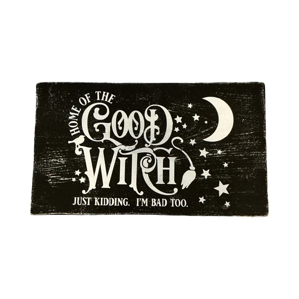 Home of the Good Witch Just Kidding Im Bad Too Distressed Wood Halloween Sign